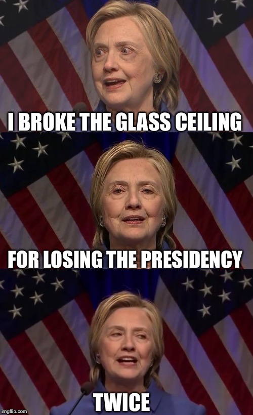 I BROKE THE GLASS CEILING FOR LOSING THE PRESIDENCY TWICE | made w/ Imgflip meme maker