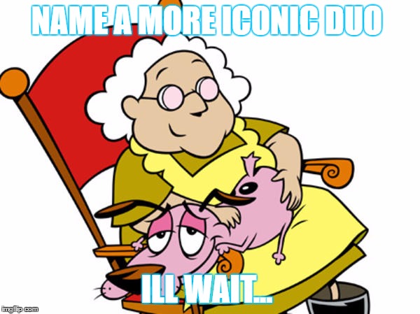 NAME A MORE ICONIC DUO; ILL WAIT... | image tagged in duo | made w/ Imgflip meme maker