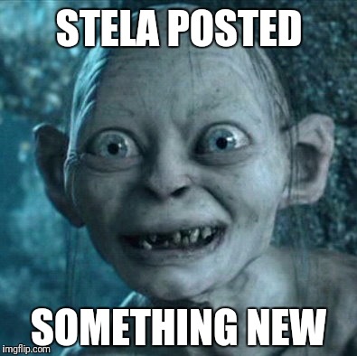 Gollum Meme | STELA POSTED; SOMETHING NEW | image tagged in memes,gollum | made w/ Imgflip meme maker