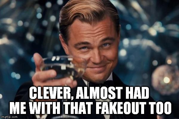 Leonardo Dicaprio Cheers Meme | CLEVER, ALMOST HAD ME WITH THAT FAKEOUT TOO | image tagged in memes,leonardo dicaprio cheers | made w/ Imgflip meme maker