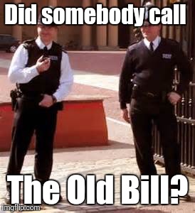 British Bobbies | Did somebody call The Old Bill? | image tagged in british bobbies | made w/ Imgflip meme maker