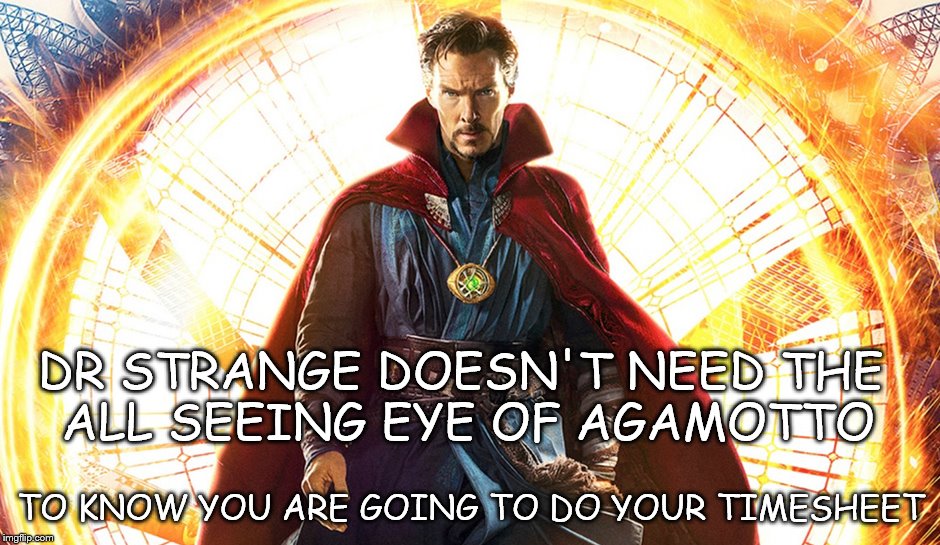 Dr Strange | DR STRANGE DOESN'T NEED THE ALL SEEING EYE OF AGAMOTTO; TO KNOW YOU ARE GOING TO DO YOUR TIMESHEET | image tagged in dr strange,timesheet meme,dr strange meme,all seeing eye,agamotto,memes | made w/ Imgflip meme maker