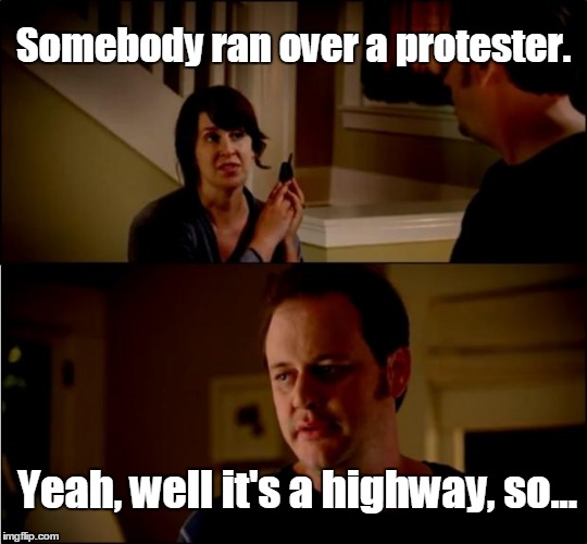 Like a good neighbor...  | Somebody ran over a protester. Yeah, well it's a highway, so... | image tagged in army chick state farm,donald trump approves,funny | made w/ Imgflip meme maker