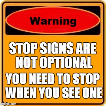 Warning Sign Meme | STOP SIGNS ARE NOT OPTIONAL; YOU NEED TO STOP WHEN YOU SEE ONE | image tagged in memes,warning sign | made w/ Imgflip meme maker