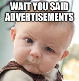 Skeptical Baby Meme | WAIT YOU SAID ADVERTISEMENTS | image tagged in memes,skeptical baby | made w/ Imgflip meme maker