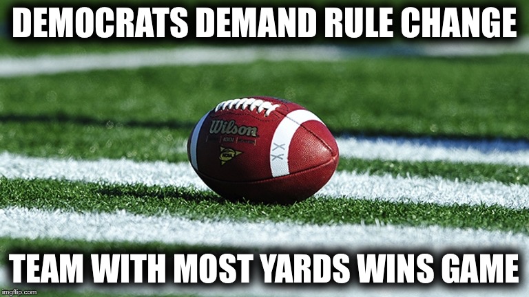 Rule Change | DEMOCRATS DEMAND RULE CHANGE; TEAM WITH MOST YARDS WINS GAME | image tagged in football,election 2016,democrats | made w/ Imgflip meme maker