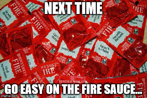 NEXT TIME GO EASY ON THE FIRE SAUCE... | made w/ Imgflip meme maker