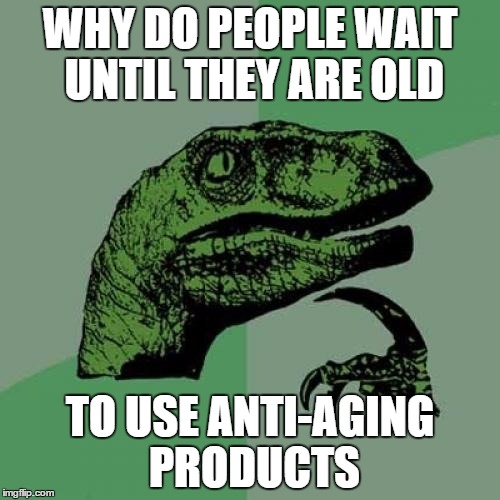 Philosoraptor | WHY DO PEOPLE WAIT UNTIL THEY ARE OLD; TO USE ANTI-AGING PRODUCTS | image tagged in memes,philosoraptor | made w/ Imgflip meme maker