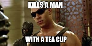A New Template | KILLS A MAN; WITH A TEA CUP | image tagged in riddick,tea,cup,kill,man,dead | made w/ Imgflip meme maker