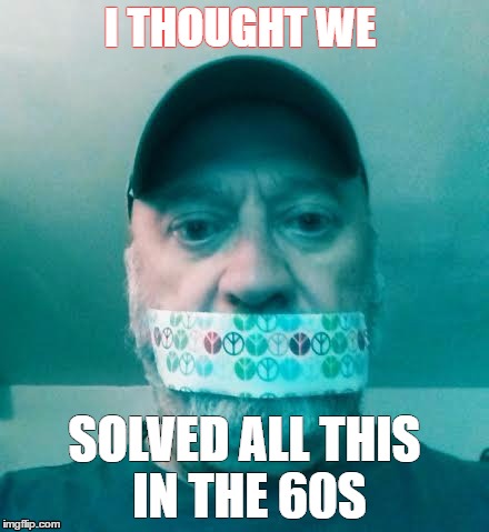 I THOUGHT WE; SOLVED ALL THIS IN THE 60S | image tagged in bob n hat | made w/ Imgflip meme maker