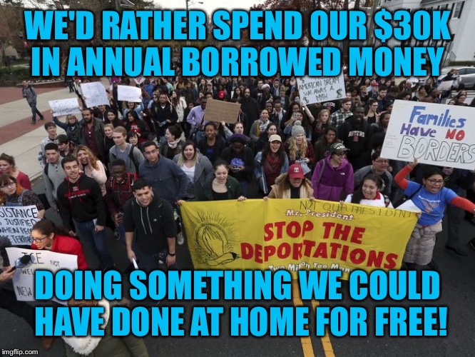 WE'D RATHER SPEND OUR $30K IN ANNUAL BORROWED MONEY DOING SOMETHING WE COULD HAVE DONE AT HOME FOR FREE! | made w/ Imgflip meme maker