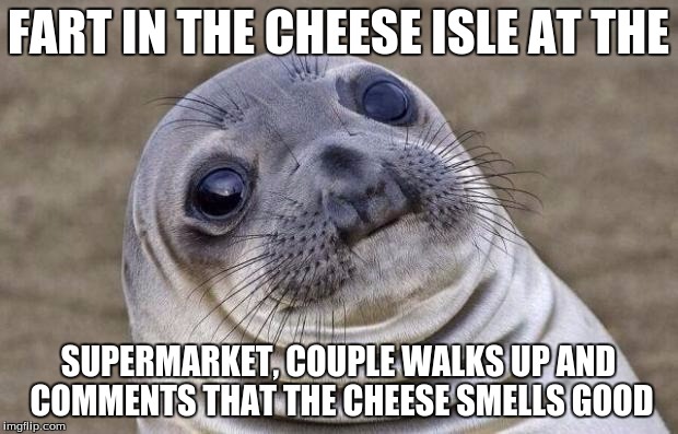 Awkward Moment Sealion Meme | FART IN THE CHEESE ISLE AT THE; SUPERMARKET, COUPLE WALKS UP AND COMMENTS THAT THE CHEESE SMELLS GOOD | image tagged in memes,awkward moment sealion | made w/ Imgflip meme maker