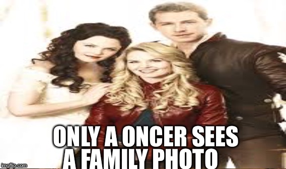 Oncer only | ONLY A ONCER SEES; A FAMILY PHOTO | image tagged in once upon a time,family photo | made w/ Imgflip meme maker
