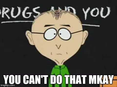south park teacher |  YOU CAN'T DO THAT MKAY | image tagged in south park teacher | made w/ Imgflip meme maker