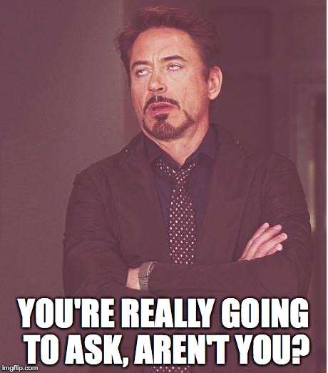 Face You Make Robert Downey Jr Meme | YOU'RE REALLY GOING TO ASK, AREN'T YOU? | image tagged in memes,face you make robert downey jr | made w/ Imgflip meme maker