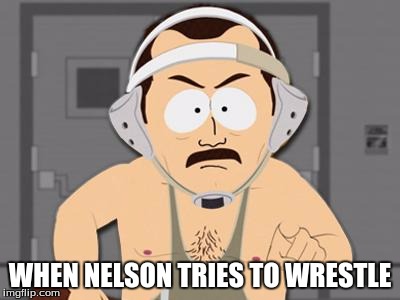 South Park Wrestling | WHEN NELSON TRIES TO WRESTLE | image tagged in south park wrestling | made w/ Imgflip meme maker
