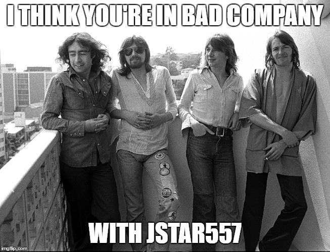 I THINK YOU'RE IN BAD COMPANY WITH JSTAR557 | made w/ Imgflip meme maker