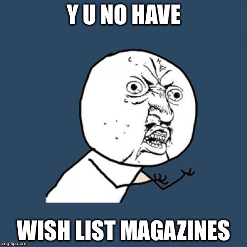 Y U No Meme | Y U NO HAVE WISH LIST MAGAZINES | image tagged in memes,y u no | made w/ Imgflip meme maker