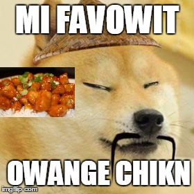 asian doge | MI FAVOWIT; OWANGE CHIKN | image tagged in asian doge | made w/ Imgflip meme maker