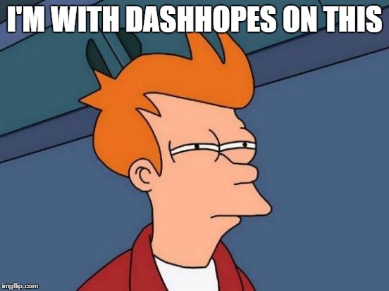 Futurama Fry Meme | I'M WITH DASHHOPES ON THIS | image tagged in memes,futurama fry | made w/ Imgflip meme maker