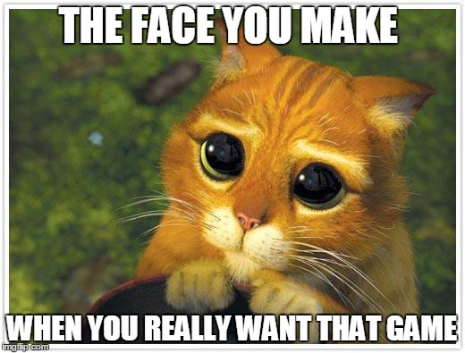 Shrek Cat | THE FACE YOU MAKE; WHEN YOU REALLY WANT THAT GAME | image tagged in memes,shrek cat | made w/ Imgflip meme maker