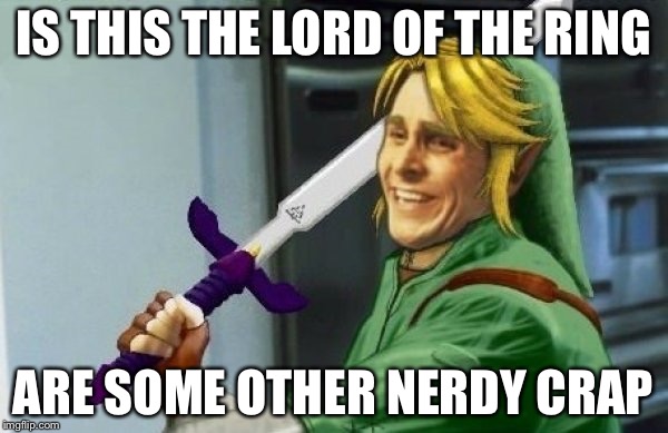 IS THIS THE LORD OF THE RING; ARE SOME OTHER NERDY CRAP | image tagged in link patrick bateman | made w/ Imgflip meme maker