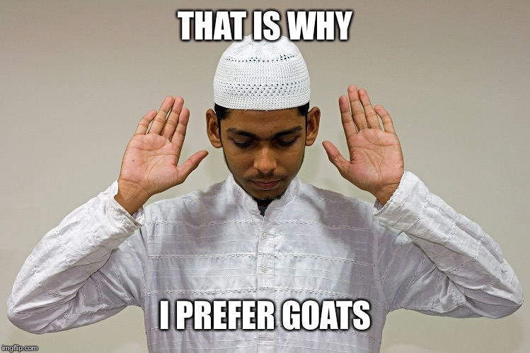 THAT IS WHY I PREFER GOATS | made w/ Imgflip meme maker