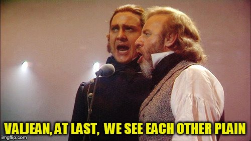 VALJEAN, AT LAST,

WE SEE EACH OTHER PLAIN | made w/ Imgflip meme maker