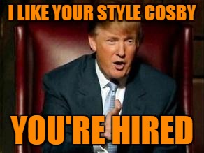 I LIKE YOUR STYLE COSBY YOU'RE HIRED | made w/ Imgflip meme maker