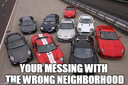 Cars | YOUR MESSING WITH THE WRONG NEIGHBORHOOD | image tagged in cars | made w/ Imgflip meme maker