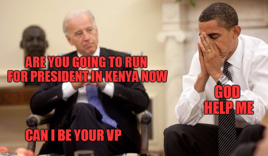 Kenya imagine... | ARE YOU GOING TO RUN FOR PRESIDENT IN KENYA NOW; GOD HELP ME; CAN I BE YOUR VP | image tagged in biden obama | made w/ Imgflip meme maker
