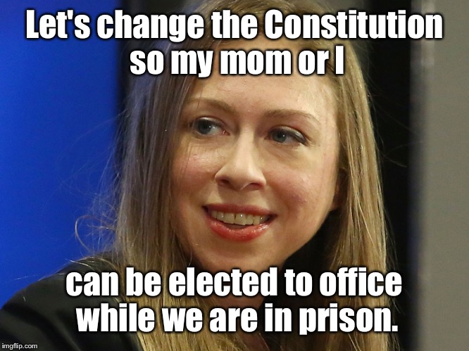 Clinton Dynasty Resign Supreme Forever! | Let's change the Constitution so my mom or I; can be elected to office while we are in prison. | image tagged in memes,clintons,prison,elect,amend constitution | made w/ Imgflip meme maker