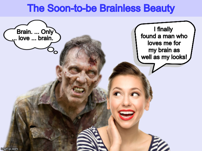 The Soon-to-be Brainless Beauty | image tagged in zombie,zombies,man who loves you for your brain,beauty or brain,funny,brains | made w/ Imgflip meme maker