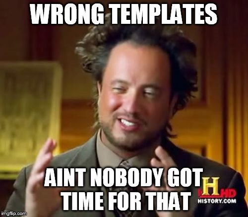 Ancient Aliens Meme | WRONG TEMPLATES AINT NOBODY GOT TIME FOR THAT | image tagged in memes,ancient aliens | made w/ Imgflip meme maker
