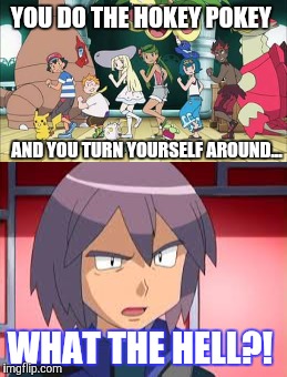 Paul's reaction to Sun and Moon's opening | YOU DO THE HOKEY POKEY; AND YOU TURN YOURSELF AROUND... WHAT THE HELL?! | image tagged in pokemon sun and moon,pokemon,ash ketchum | made w/ Imgflip meme maker