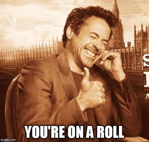 laughing | YOU'RE ON A ROLL | image tagged in laughing | made w/ Imgflip meme maker