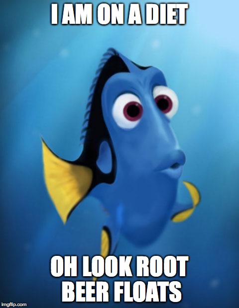 Dory | I AM ON A DIET; OH LOOK ROOT BEER FLOATS | image tagged in dory | made w/ Imgflip meme maker
