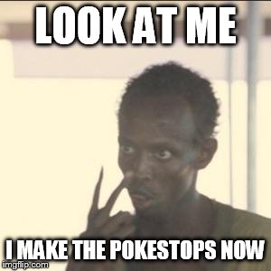Look At Me Meme | LOOK AT ME; I MAKE THE POKESTOPS NOW | image tagged in memes,look at me | made w/ Imgflip meme maker
