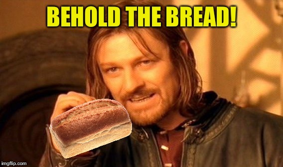 One Does Not Simply Meme | BEHOLD THE BREAD! | image tagged in memes,one does not simply | made w/ Imgflip meme maker