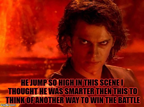You Underestimate My Power Meme | HE JUMP SO HIGH IN THIS SCENE I THOUGHT HE WAS SMARTER THEN THIS TO THINK OF ANOTHER WAY TO WIN THE BATTLE | image tagged in memes,you underestimate my power | made w/ Imgflip meme maker