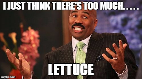 Steve Harvey | I JUST THINK THERE'S TOO MUCH. . . . . LETTUCE | image tagged in memes,steve harvey | made w/ Imgflip meme maker