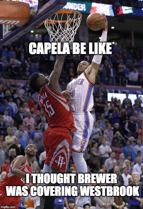 Westbrook dunks on Capela | CAPELA BE LIKE; I THOUGHT BREWER WAS COVERING WESTBROOK | image tagged in westbrook dunks on capela | made w/ Imgflip meme maker