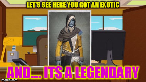 Aaaaand Its Gone Meme | LET'S SEE HERE YOU GOT AN EXOTIC; AND.... ITS A LEGENDARY | image tagged in memes,aaaaand its gone | made w/ Imgflip meme maker