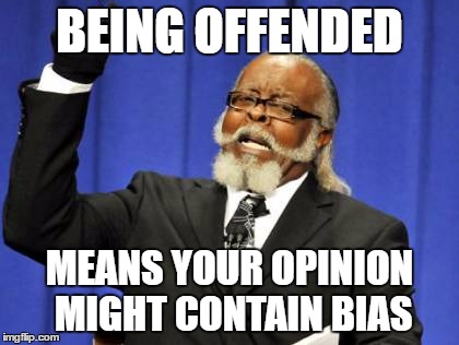 Too Damn High Meme | BEING OFFENDED MEANS YOUR OPINION MIGHT CONTAIN BIAS | image tagged in memes,too damn high | made w/ Imgflip meme maker