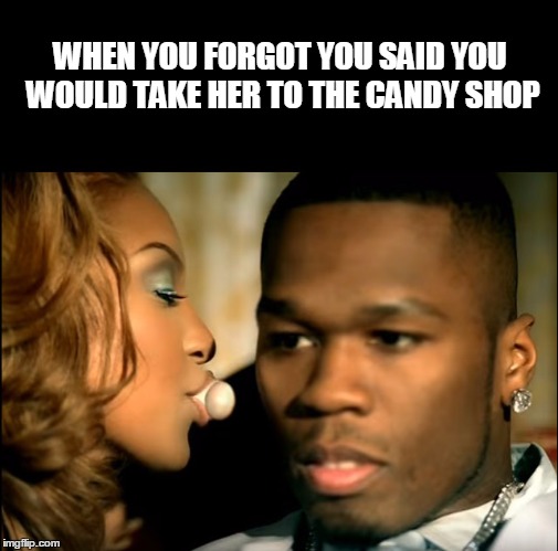 candyshop | WHEN YOU FORGOT YOU SAID YOU WOULD TAKE HER TO THE CANDY SHOP | image tagged in candyshop | made w/ Imgflip meme maker