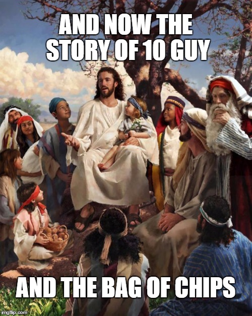 AND NOW THE STORY OF 10 GUY AND THE BAG OF CHIPS | made w/ Imgflip meme maker