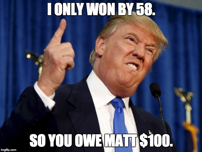 The Jeffery.  | I ONLY WON BY 58. SO YOU OWE MATT $100. | image tagged in donald trump approves | made w/ Imgflip meme maker