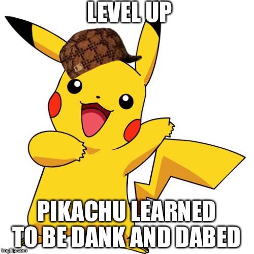 Pikachu | LEVEL UP; PIKACHU LEARNED TO BE DANK AND DABED | image tagged in pikachu,scumbag | made w/ Imgflip meme maker