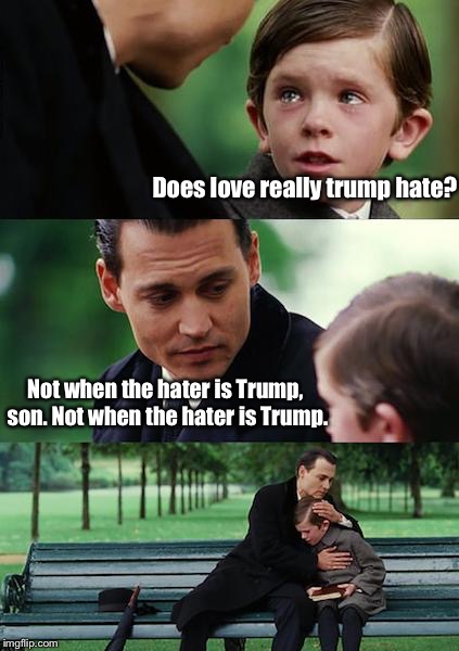 Who's Steve Bannon? Better Go Find Out:  | Does love really trump hate? Not when the hater is Trump, son. Not when the hater is Trump. | image tagged in memes,finding neverland,donald trump | made w/ Imgflip meme maker
