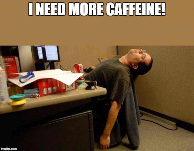 asleep at desk | I NEED MORE CAFFEINE! | image tagged in asleep at desk | made w/ Imgflip meme maker
